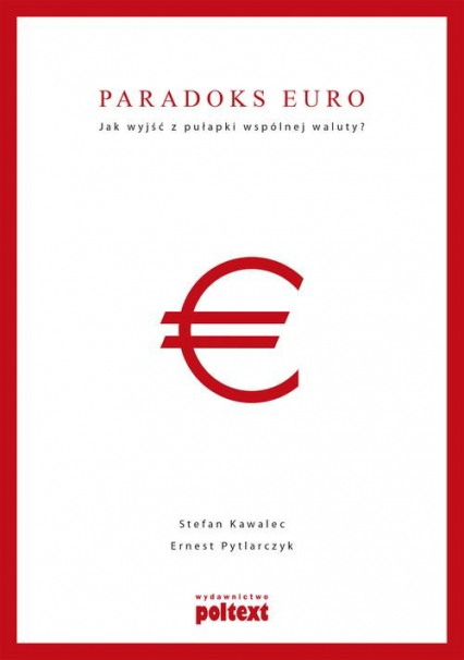 Paradoks euro Jak wyjść z pułapki wspólnej waluty? - Kawalec Stefan, Pytlarczyk Ernest | okładka