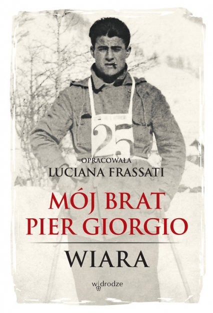 Mój brat Pier Giorgio Wiara - Luciana Frassati | okładka