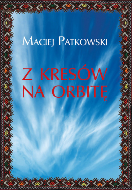 Z Kresów na orbitę - Maciej Patkowski | okładka