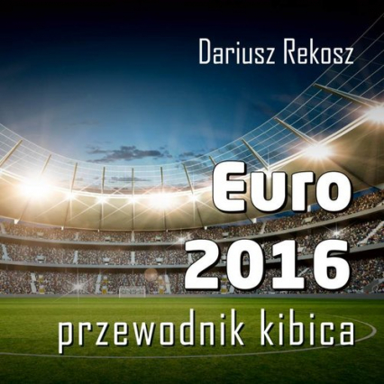 Euro 2016 Przewodnik kibica - Dariusz Rekosz | okładka
