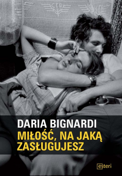 Miłość, na jaką zasługujesz - Daria Bignardi | okładka