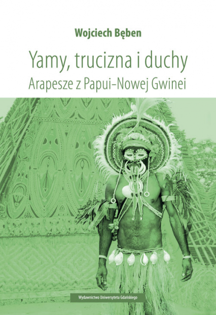 Yamy trucizna i duchy Arapesze z Papui-Nowej Gwinei - Wojciech Bęben | okładka
