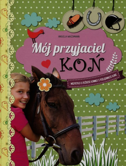 Mój przyjaciel koń Wszystko o jeździe konnej i pielęgnacji koni - Angela Waidmann | okładka