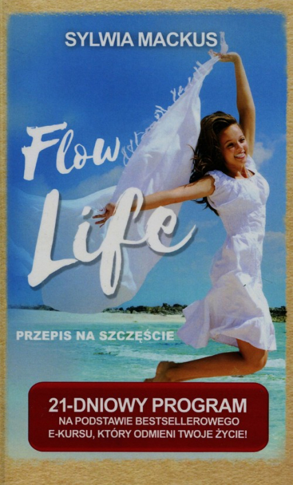 Flow Life Przepis na szczęście 21-dniowy program na podstawie bestsellerowego e-kursu, który odmieni Twoje życie - Sylwia Mackus | okładka
