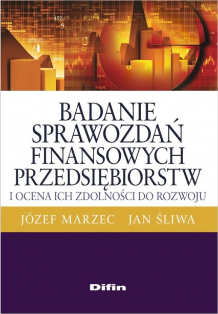 Badanie sprawozdań finansowych przedsiębiorstw i ocena ich zdolności do rozwoju - Marzec Józef, Śliwa Jan | okładka