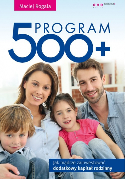 Program 500+ Jak mądrze zainwestować dodatkowy kapitał rodzinny - Maciej Rogala | okładka