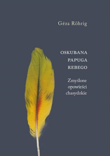 Oskubana papuga Rebego Zmyślone opowieści chasydzkie - Geza Rohrig | okładka