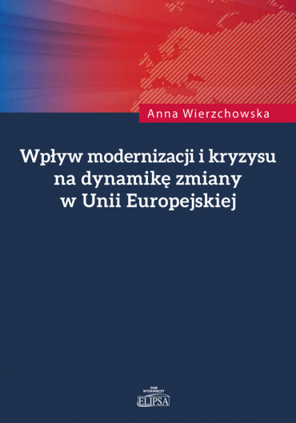 Wpływ modernizacji i kryzysu na dynamikę zmiany w Unii Europejskiej - Anna Wierzchowska | okładka
