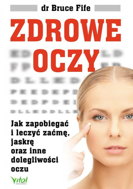 Zdrowe oczy Jak zapobiegać i leczyć zaćmę, jaskrę oraz inne dolegliwości oczu - Bruce Fife | okładka