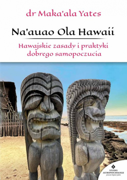 Naauao Ola Hawaii Hawajskie zasady i praktyki dobrego samopoczucia - Maka'ala Yates | okładka