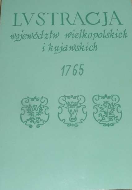 Lustracja województw wielkopolskich i kujawskich 1765 - Górski Zbigniew, Kabacińsk Ryszard, Mietz Andrzej | okładka
