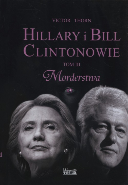Hillary i Bill Clintonowie Tom 3 Morderstwa - Victor Thorn | okładka