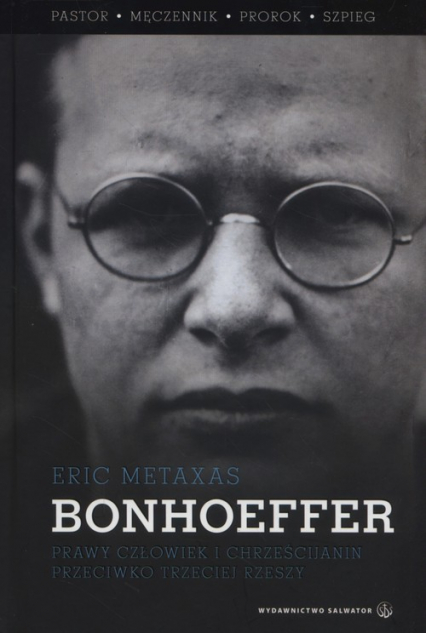 Bonhoeffer Prawy człowiek i chrześcijanin przeciwko Trzeciej Rzeszy. - Eric Metaxas | okładka