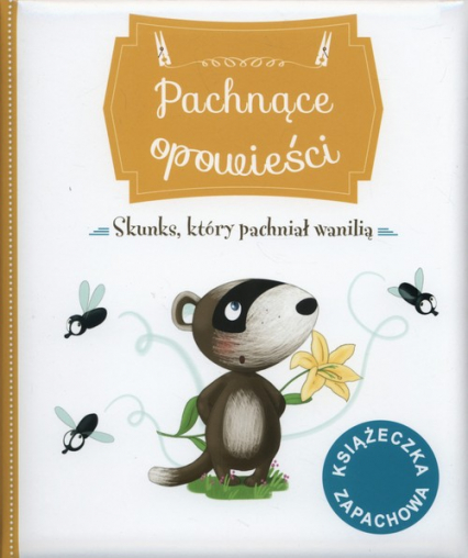 Pachnące opowieści Skunks, który pachniał wanilią - Raffaella Bertagnolio | okładka