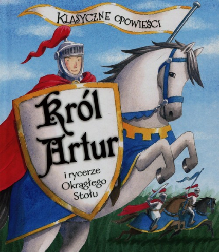 Klasyczne opowieści Król Artur i rycerze Okrągłego Stołu - Sasha Morton | okładka