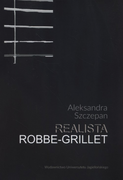 Realista Robbe-Grillet Nouveau roman jako propozycja realizmu - Aleksandra Szczepan | okładka