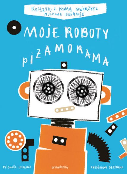 Moje Roboty Piżamorama - Bertrand Frederique, Leblond Michael | okładka