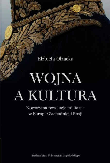 Wojna a kultura Nowożytna rewolucja militarna w Europie Zachodniej i Rosji - Elżbieta Olzacka | okładka