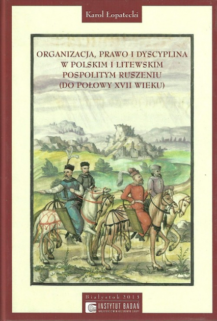 Organizacja Prawo i Dyscyplina w Polskim i Litewskim pospolitym ruszeniu do połowy XVII wieku -  | okładka