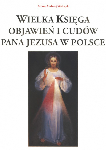 Wielka księga objawień i cudów Pana Jezusa w Polsce - Walczyk Adam Andrzej | okładka