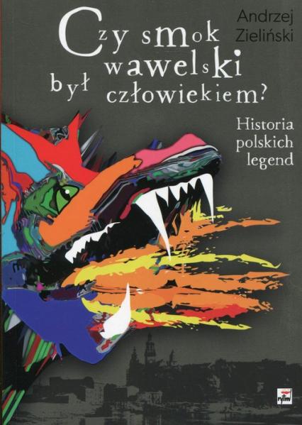 Czy smok wawelski był człowiekiem? Historia polskich legend - Andrzej Zieliński | okładka