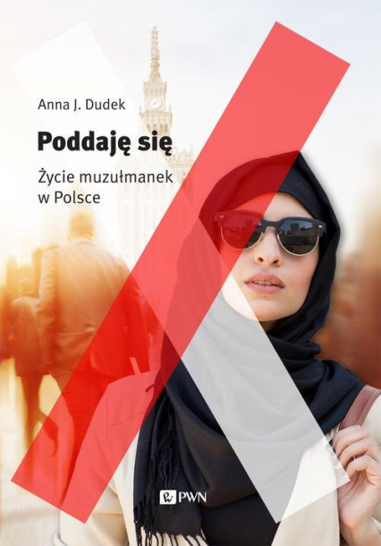 Poddaję się Życie muzułmanek w Polsce - Anna J. Dudek | okładka
