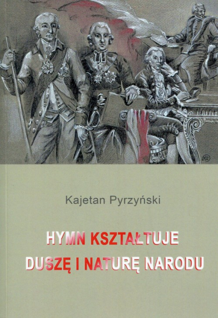 Hymn kształtuje duszę i naturę narodu - Kajetan Pyrzyński | okładka