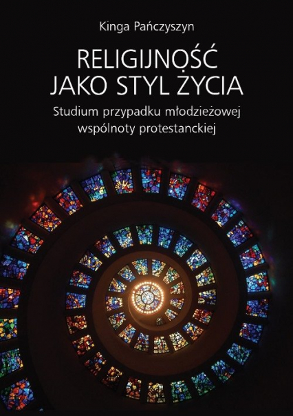 Religijność jako styl życia Studium przypadku młodzieżowej wspólnoty protestanckiej - Kinga Pańczyszyn | okładka