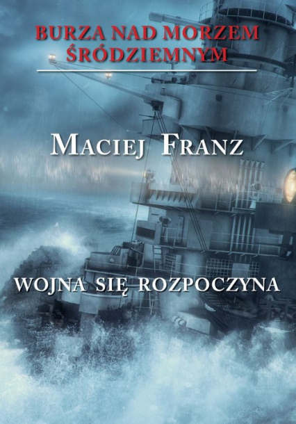 Burza nad Morzem Śródziemnym Tom 1 Wojna się rozpoczyna - Franz Maciej | okładka