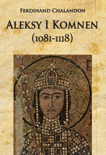 Aleksy I Komnen (1081-1118) - Ferdinand Chalandon | okładka