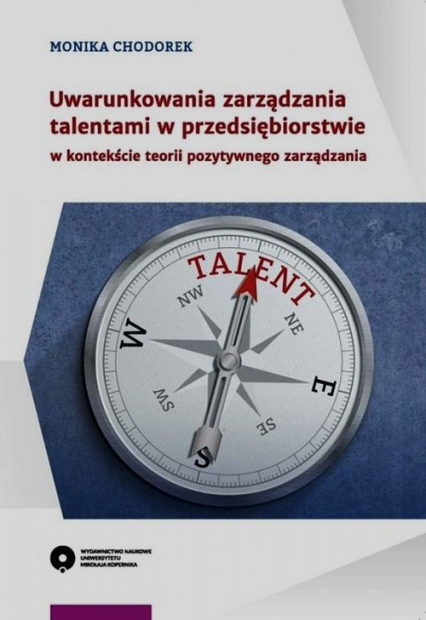Uwarunkowania zarządzania talentami w przedsiębiorstwie w kontekście teorii pozytywnego zarządzania - Monika Chodorek | okładka