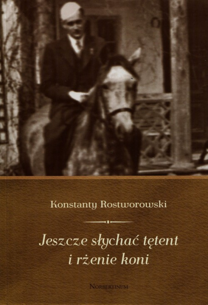 Jeszcze słychać tętent i rżenie koni - Konstanty Rostworowski | okładka