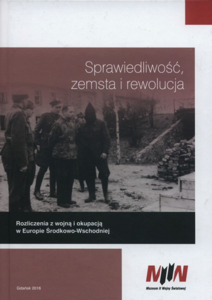 Sprawiedliwość zemsta i rewolucja Rozliczenia z wojną i okupacją w Europie Środkowo-Wschodniej - Andrzej Paczkowski | okładka