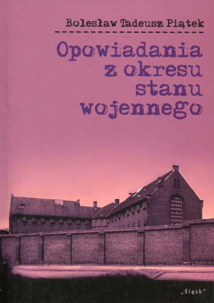 Opowiadania z okresu stanu wojennego - Piątek Bolesław Tadeusz | okładka
