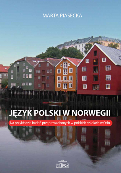Język polski w Norwegii Na przykładzie badań przeprowadzonych w polskich szkołach w Oslo - Marta Piasecka | okładka