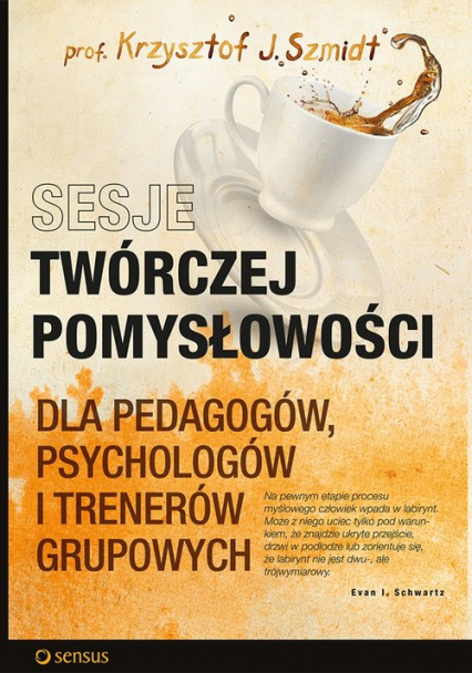 Sesje twórczej pomysłowości dla pedagogów, psychologów i trenerów grupowych - Krzysztof J. Szmidt | okładka