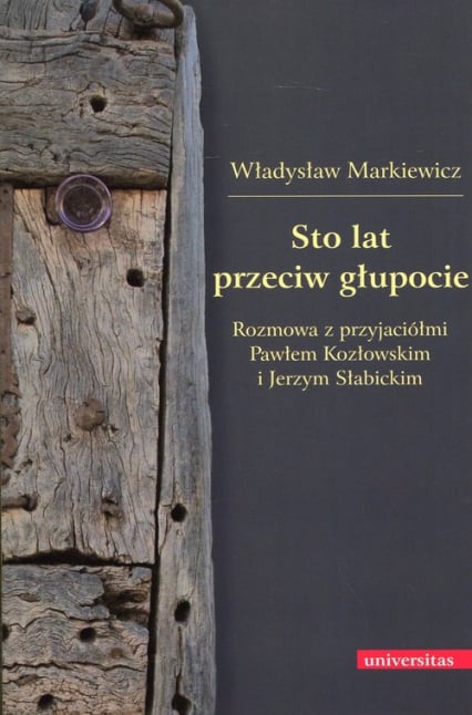 Sto lat przeciw głupocie Rozmowa z przyjaciółmi Pawłem Kozłowskim i Jerzym Słabickim - Władysław Markiewicz | okładka