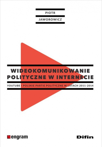 Wideokomunikowanie polityczne w internecie Youtube i polskie partie polityczne w latach 2011-2014 - Jaworowicz Piotr | okładka