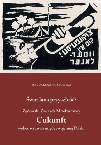 Świetlana przyszłość? Żydowski Związek Młodzieżowy Cukunft wobec wyzwań międzywojennej Polski - Magdalena Kozłowska | okładka