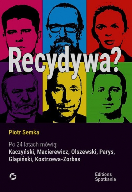 Recydywa Po 24 latach mówią: Kaczyński, Macierewicz, Olszewski, Parys, Glapiński, Kostrzewa-Zorbas - Piotr Semka | okładka