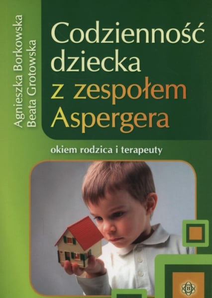 Codzienność dziecka z zespołem Aspergera okiem rodzica i terapeuty - Agnieszka Borkowska, Grotowska Beata | okładka