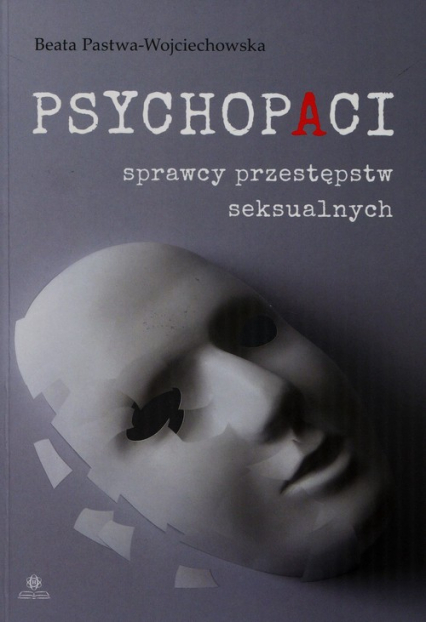 Psychopaci sprawcy przestępstw seksualnych - Beata Pastwa-Wojciechowska | okładka