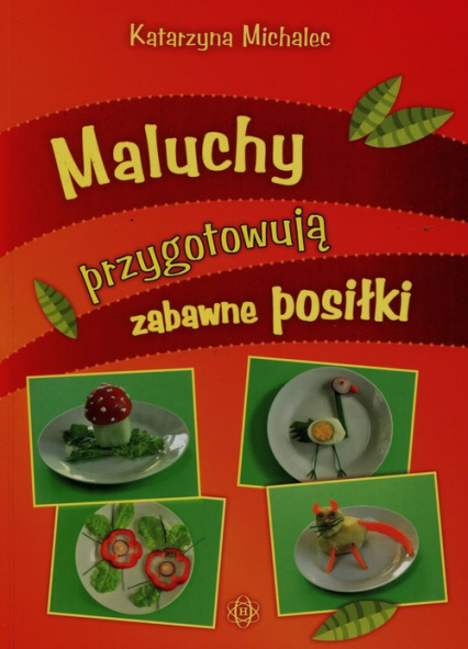 Maluchy przygotowuja zabawne posiłki - Katarzyna Michalec | okładka