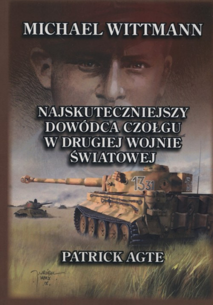 Michael Wittmann Najskuteczniejszy dowódca czołgu w drugiej wojnie światowej Tom 1 - Patrick Agte | okładka