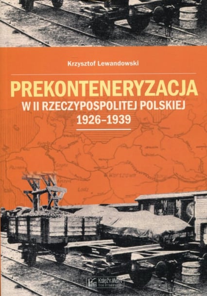 Prekonteneryzacja w II Rzeczypospolitej Polskiej 1926-1939 - Krzysztof Lewandowski | okładka