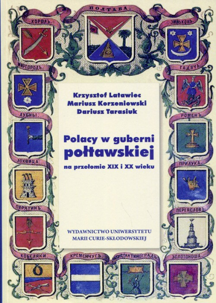 Polacy w guberni połtawskiej na przełomie XIX i XX wieku - Dariusz Tarasiuk, Korzeniowski Mariusz, Latawiec Krzysztof | okładka