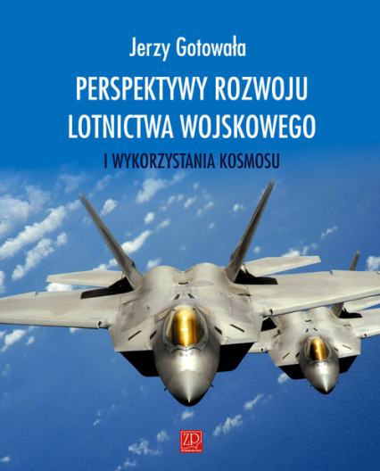 Perspektywy rozwoju lotnictwa wojskowego i wykorzystania kosmosu - Jerzy Gotowała | okładka