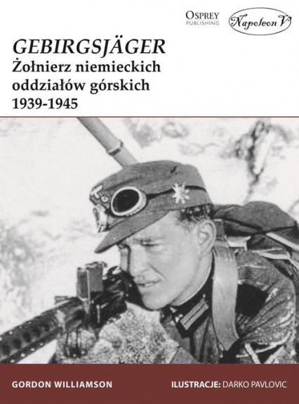 GebirgsJager Żołnierz niemieckich oddziałów górskich 1939-1945 - Gordon Williamson | okładka