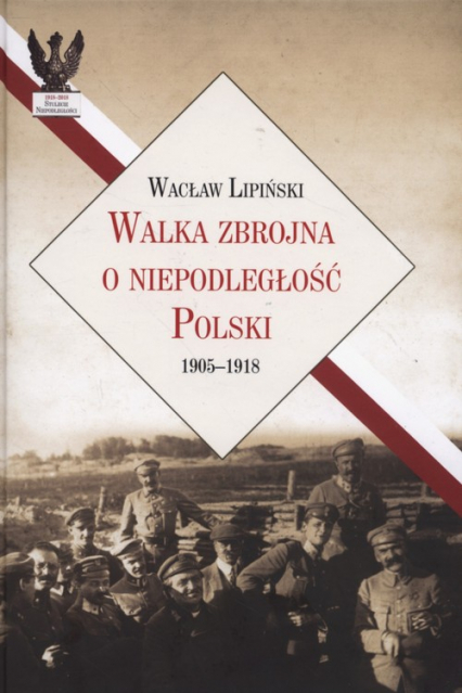 Walka zbrojna o niepodległość Polski 1905-1918 - Wacław Lipiński | okładka
