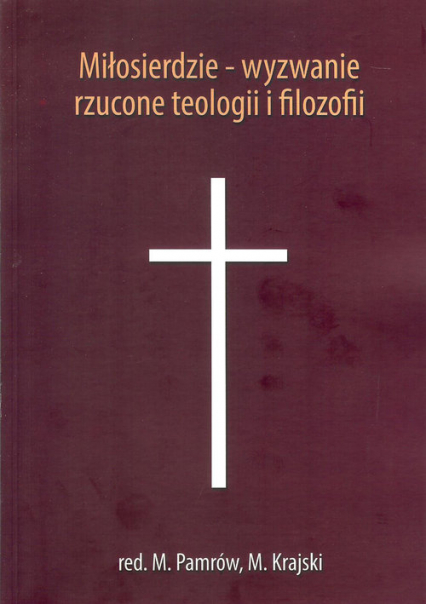 Miłosierdzie wyzwanie rzucone teologii i filozofii - Krajski M., Pamrów M. | okładka